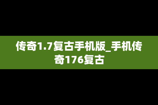 传奇1.7复古手机版_手机传奇176复古