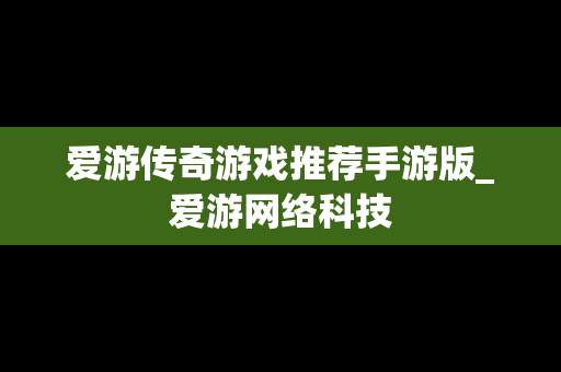 爱游传奇游戏推荐手游版_爱游网络科技