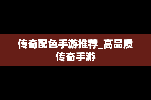 传奇配色手游推荐_高品质传奇手游
