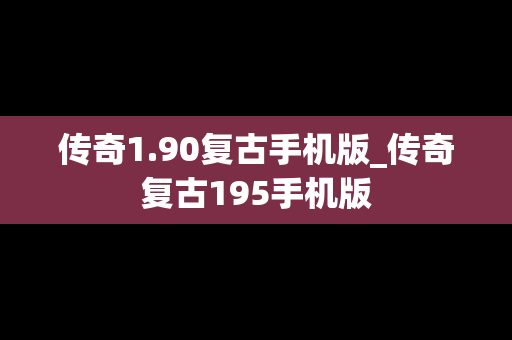 传奇1.90复古手机版_传奇复古195手机版