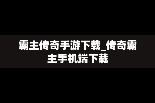 霸主传奇手游下载_传奇霸主手机端下载