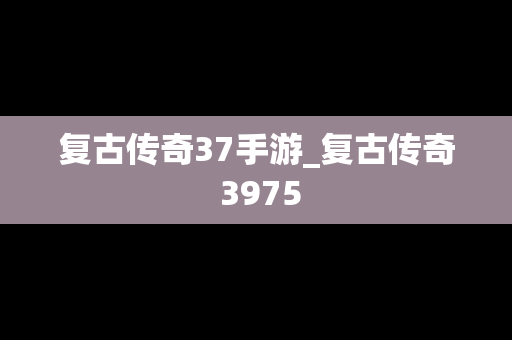 复古传奇37手游_复古传奇 3975