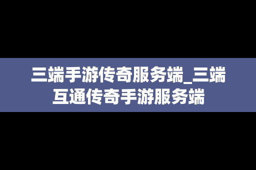 三端手游传奇服务端_三端互通传奇手游服务端