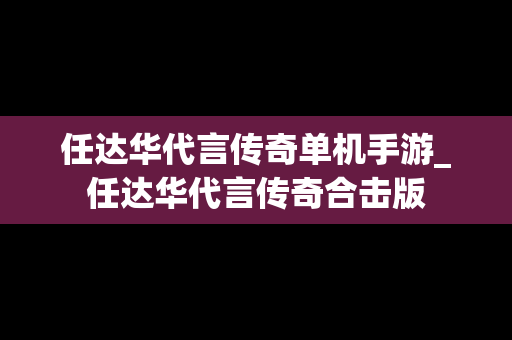 任达华代言传奇单机手游_任达华代言传奇合击版