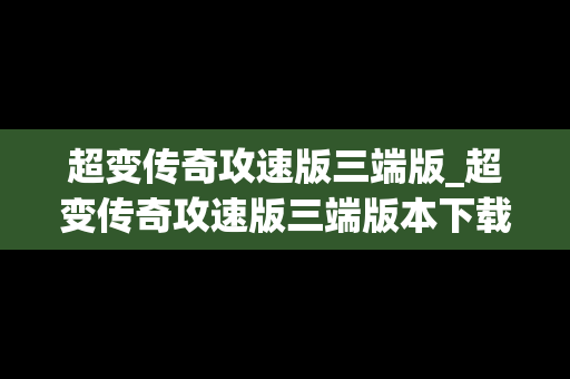 超变传奇攻速版三端版_超变传奇攻速版三端版本下载