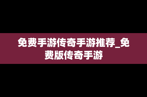 免费手游传奇手游推荐_免费版传奇手游