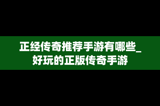 正经传奇推荐手游有哪些_好玩的正版传奇手游