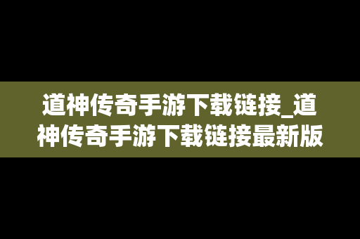 道神传奇手游下载链接_道神传奇手游下载链接最新版