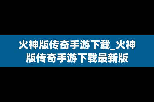 火神版传奇手游下载_火神版传奇手游下载最新版