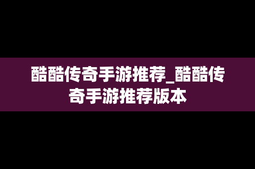 酷酷传奇手游推荐_酷酷传奇手游推荐版本