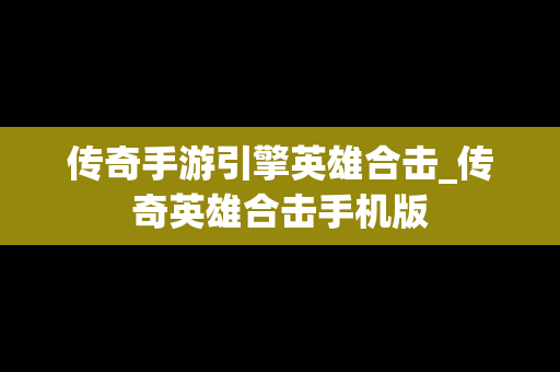传奇手游引擎英雄合击_传奇英雄合击手机版