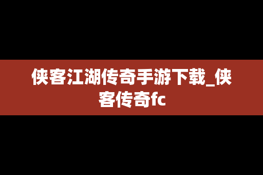 侠客江湖传奇手游下载_侠客传奇fc