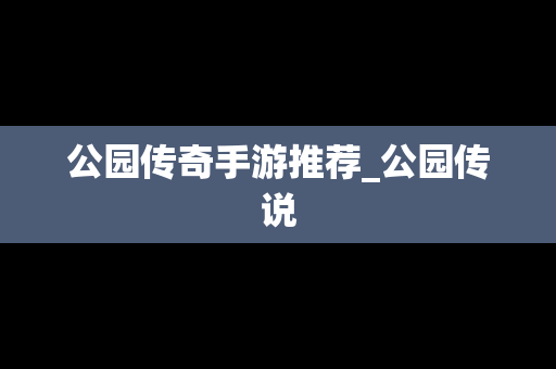 公园传奇手游推荐_公园传说