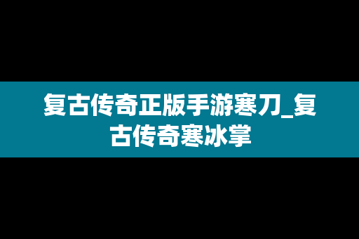 复古传奇正版手游寒刀_复古传奇寒冰掌