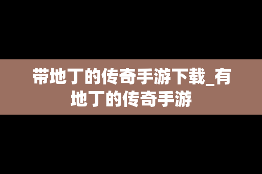 带地丁的传奇手游下载_有地丁的传奇手游