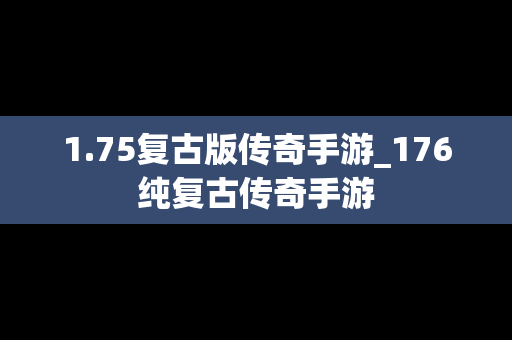 1.75复古版传奇手游_176纯复古传奇手游