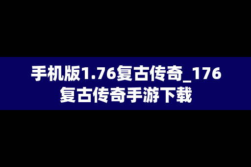 手机版1.76复古传奇_176复古传奇手游下载