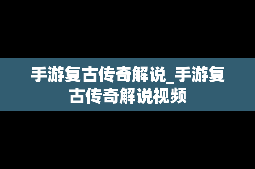 手游复古传奇解说_手游复古传奇解说视频