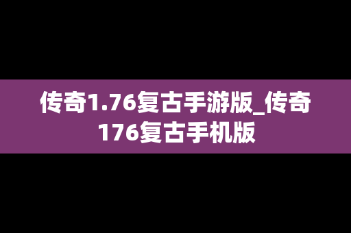 传奇1.76复古手游版_传奇176复古手机版