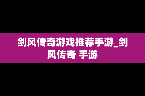 剑风传奇游戏推荐手游_剑风传奇 手游