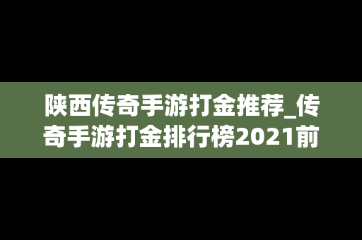陕西传奇手游打金推荐_传奇手游打金排行榜2021前十名