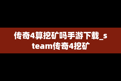 传奇4算挖矿吗手游下载_steam传奇4挖矿