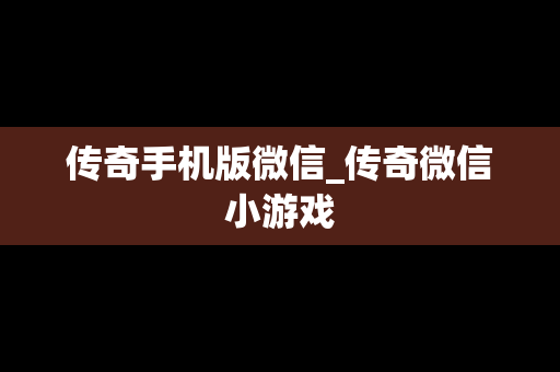 传奇手机版微信_传奇微信小游戏