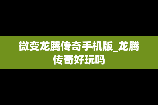 微变龙腾传奇手机版_龙腾传奇好玩吗
