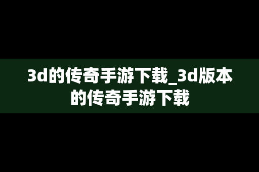 3d的传奇手游下载_3d版本的传奇手游下载