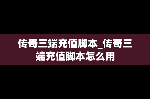 传奇三端充值脚本_传奇三端充值脚本怎么用
