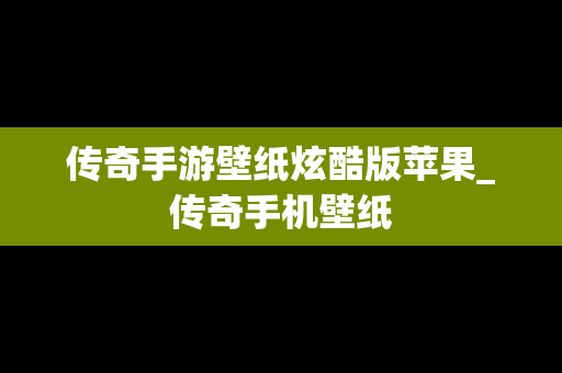 传奇手游壁纸炫酷版苹果_传奇手机壁纸