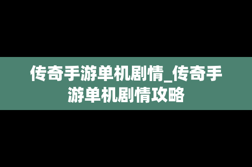 传奇手游单机剧情_传奇手游单机剧情攻略