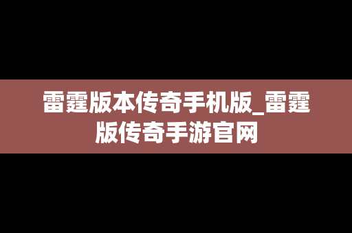 雷霆版本传奇手机版_雷霆版传奇手游官网