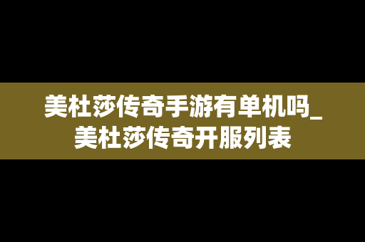 美杜莎传奇手游有单机吗_美杜莎传奇开服列表