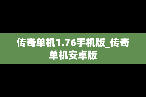 传奇单机1.76手机版_传奇单机安卓版