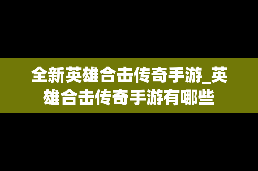 全新英雄合击传奇手游_英雄合击传奇手游有哪些
