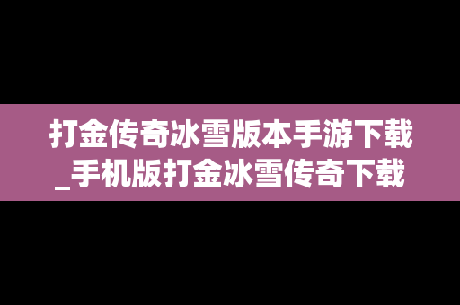 打金传奇冰雪版本手游下载_手机版打金冰雪传奇下载