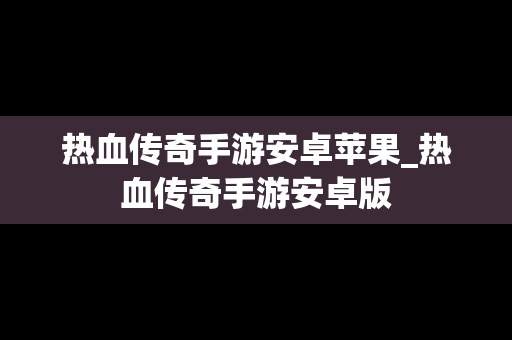 热血传奇手游安卓苹果_热血传奇手游安卓版