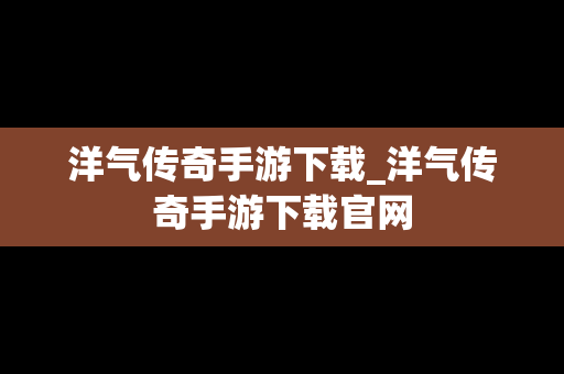 洋气传奇手游下载_洋气传奇手游下载官网 洋气传奇手游下载_洋气传奇手游下载官网