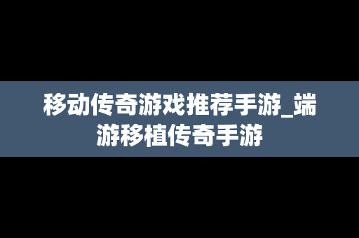 移动传奇游戏推荐手游_端游移植传奇手游