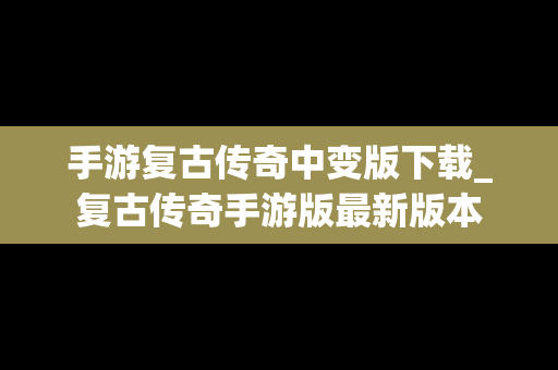 手游复古传奇中变版下载_复古传奇手游版最新版本