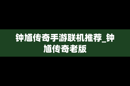 钟馗传奇手游联机推荐_钟馗传奇老版