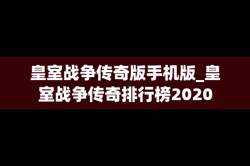 皇室战争传奇版手机版_皇室战争传奇排行榜2020