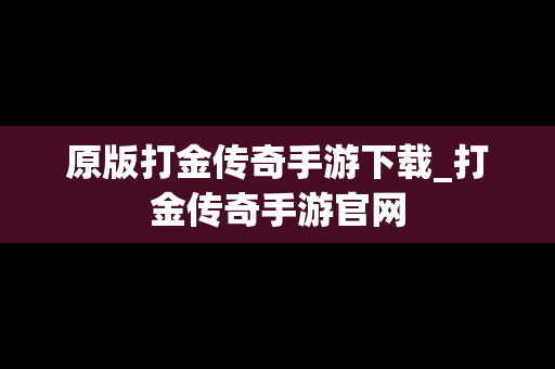 原版打金传奇手游下载_打金传奇手游官网