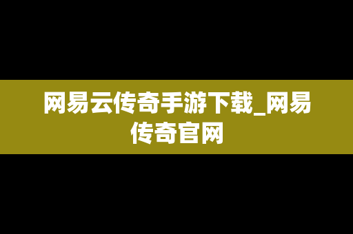 网易云传奇手游下载_网易传奇官网
