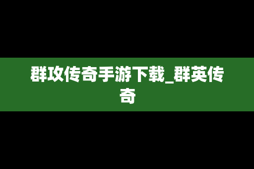 群攻传奇手游下载_群英传奇