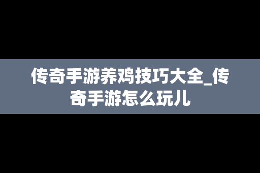 传奇手游养鸡技巧大全_传奇手游怎么玩儿