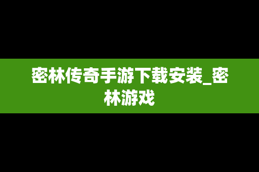 密林传奇手游下载安装_密林游戏 密林传奇手游下载安装_密林游戏