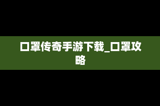 口罩传奇手游下载_口罩攻略