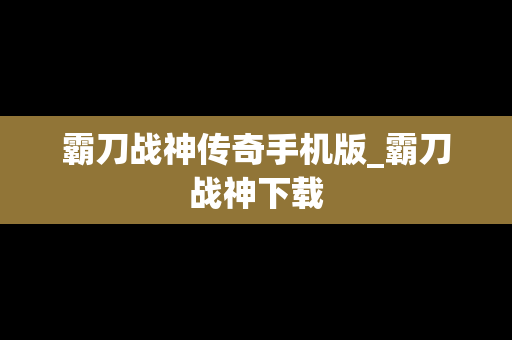 霸刀战神传奇手机版_霸刀战神下载